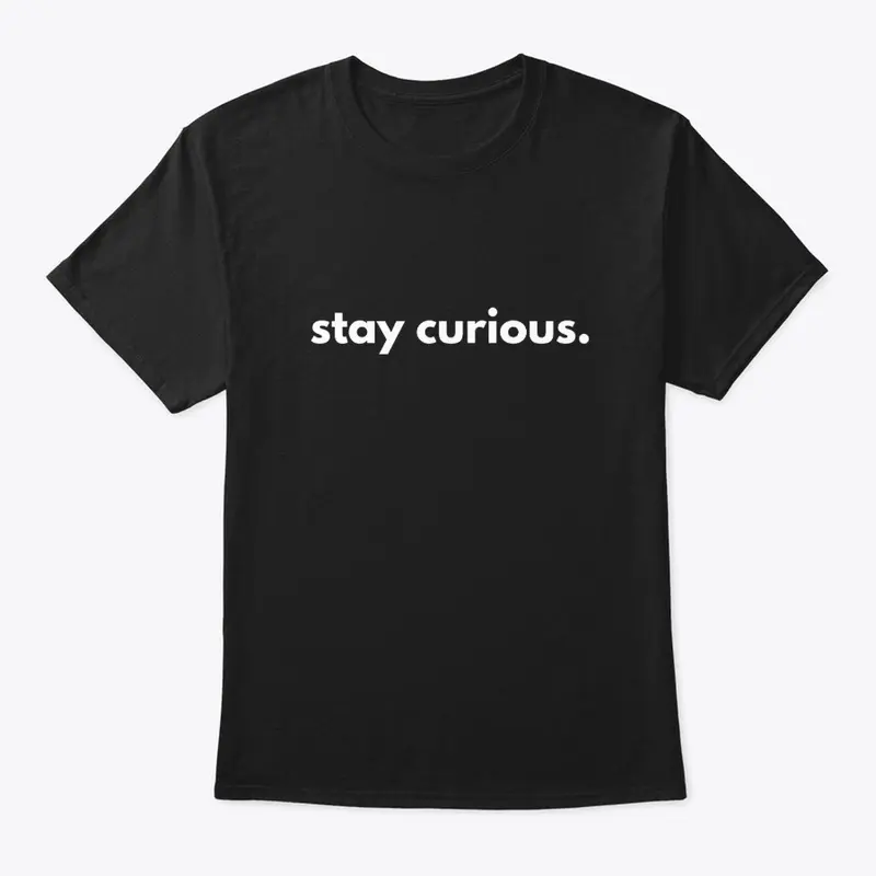 Stay curious.