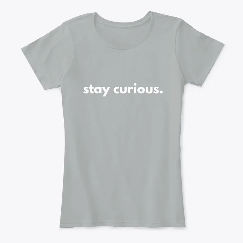 Stay curious.