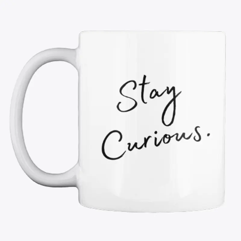 Stay curious.